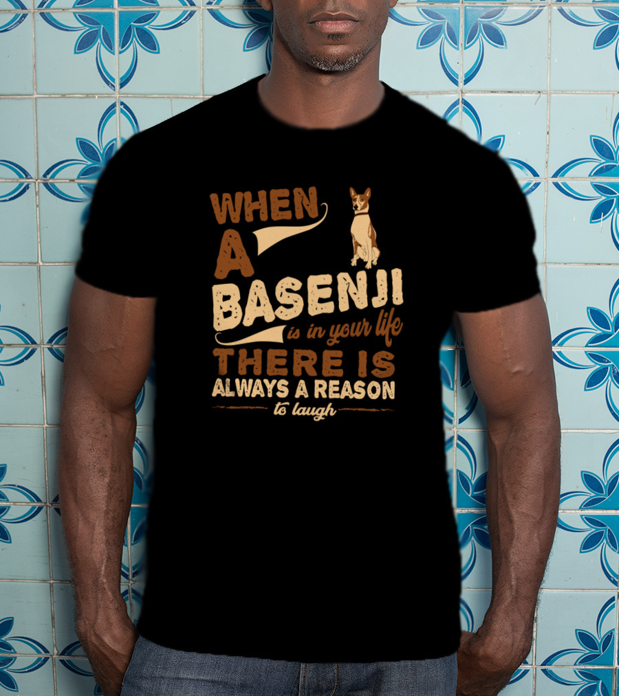 When A Basenji Is In Your Life There Is Always A Reason To Laugh T-Shirt