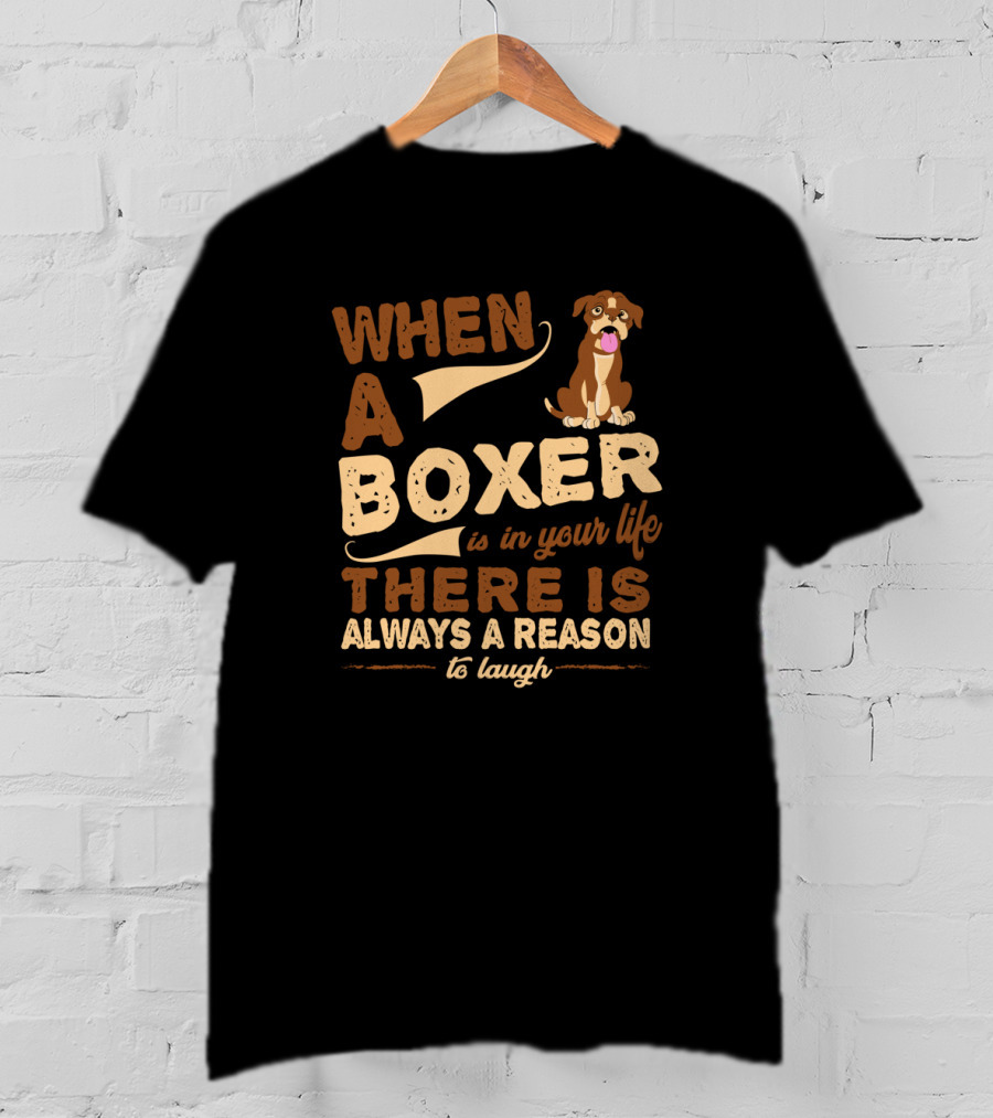 When A Boxer Is In Your Life There Is Always A Reason To Laugh T-Shirt