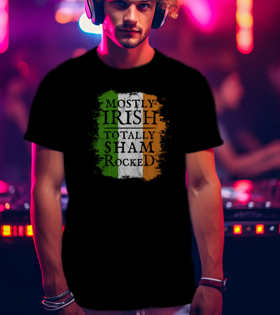 Mostly Irish Totally Shamrocked Ireland Flag Colors T-Shirt