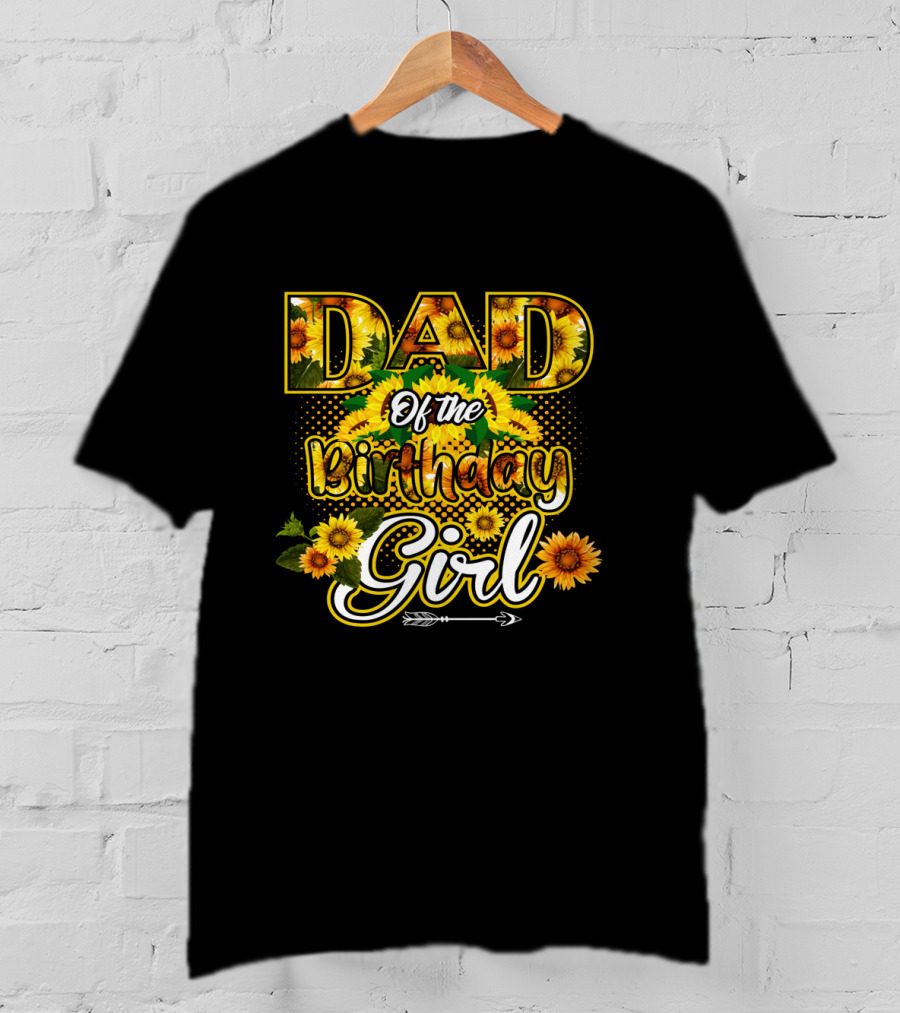 Dad Of The Birthday Girl Sunflower Lover Blossoming T-Shirt