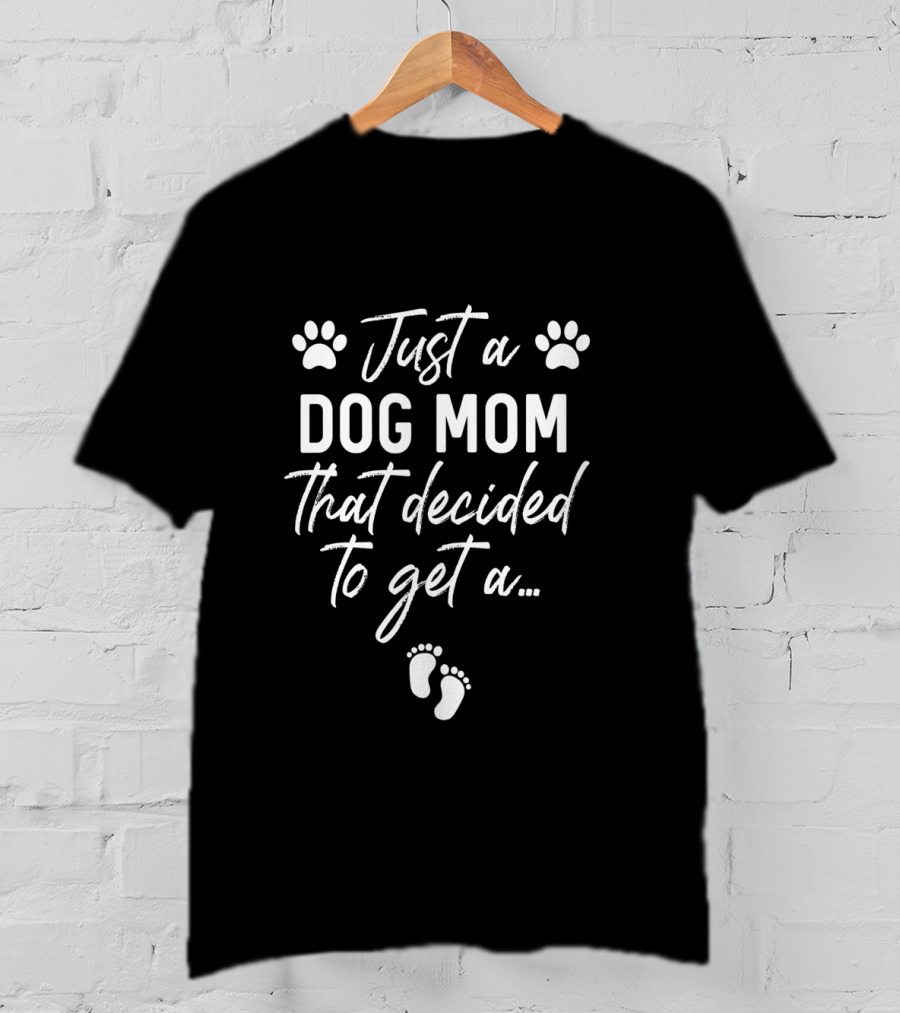 Just A Dog Mom That Decided To Get A Baby Pregnancy Announcement T-Shirt