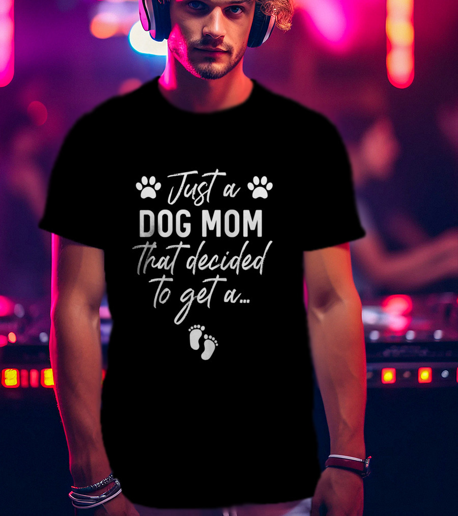 Just A Dog Mom That Decided To Get A Baby Pregnancy Announcement T-Shirt