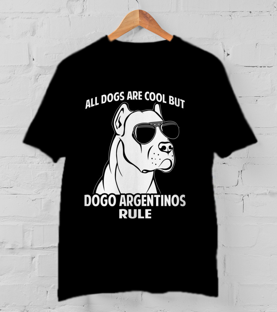 All Dogs Are Cool But Dogo Argentinos Rule T-Shirt