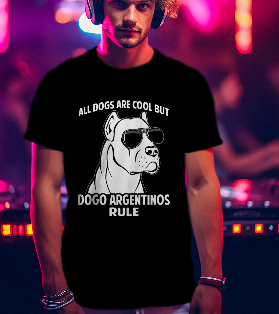 All Dogs Are Cool But Dogo Argentinos Rule T-Shirt
