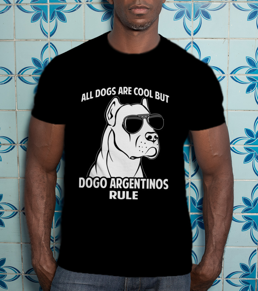 All Dogs Are Cool But Dogo Argentinos Rule T-Shirt