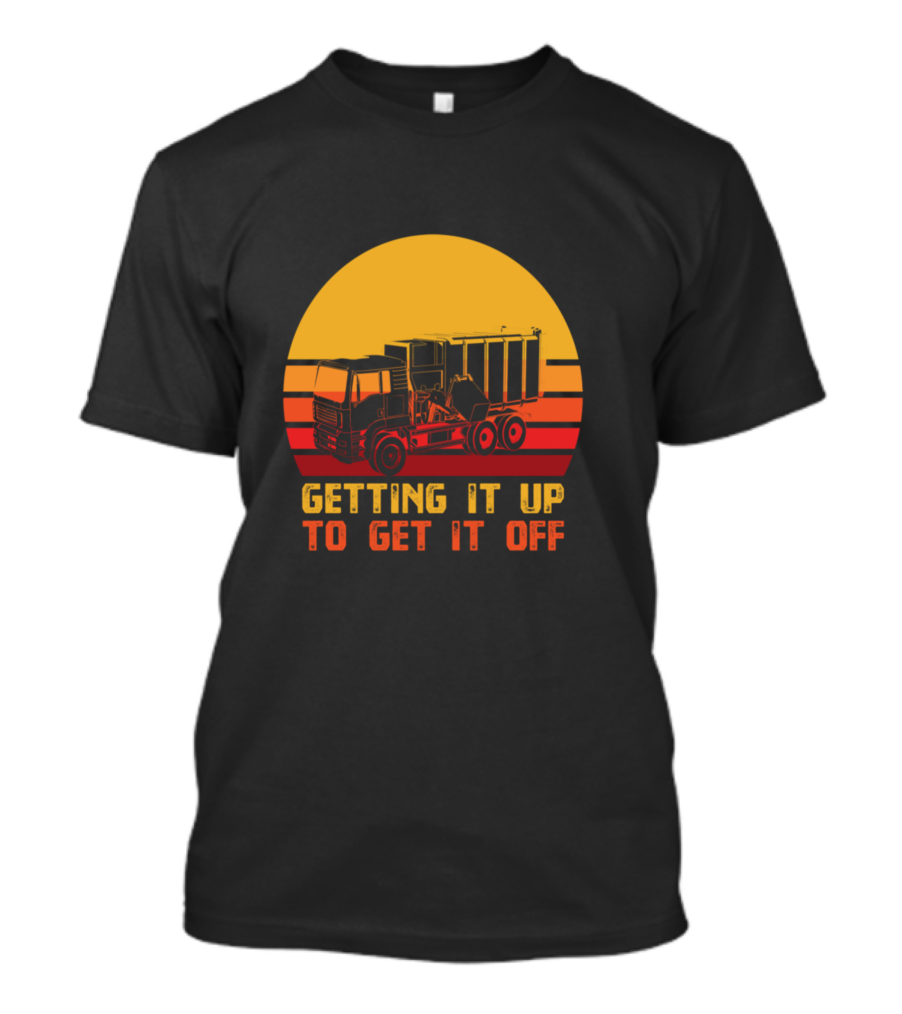 Getting It Up To Get It Off Garbage Truck Waste Collector T-Shirt
