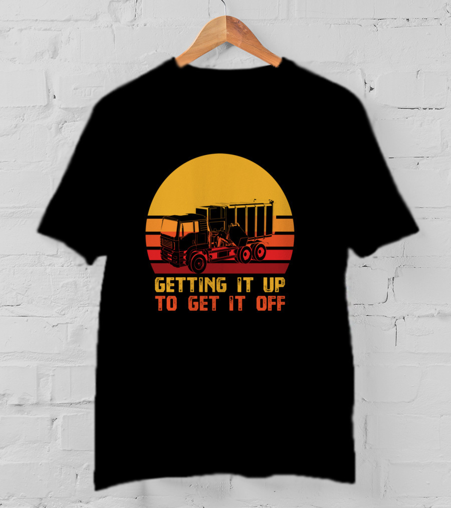 Getting It Up To Get It Off Garbage Truck Waste Collector T-Shirt