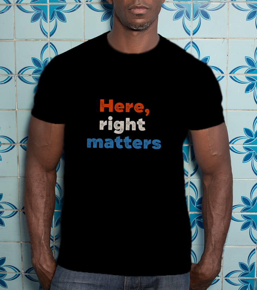 Here Right Matters Red White Blue Text T-Shirt