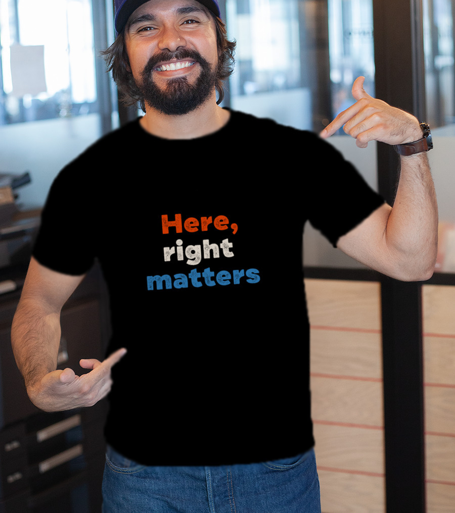 Here Right Matters Red White Blue Text T-Shirt