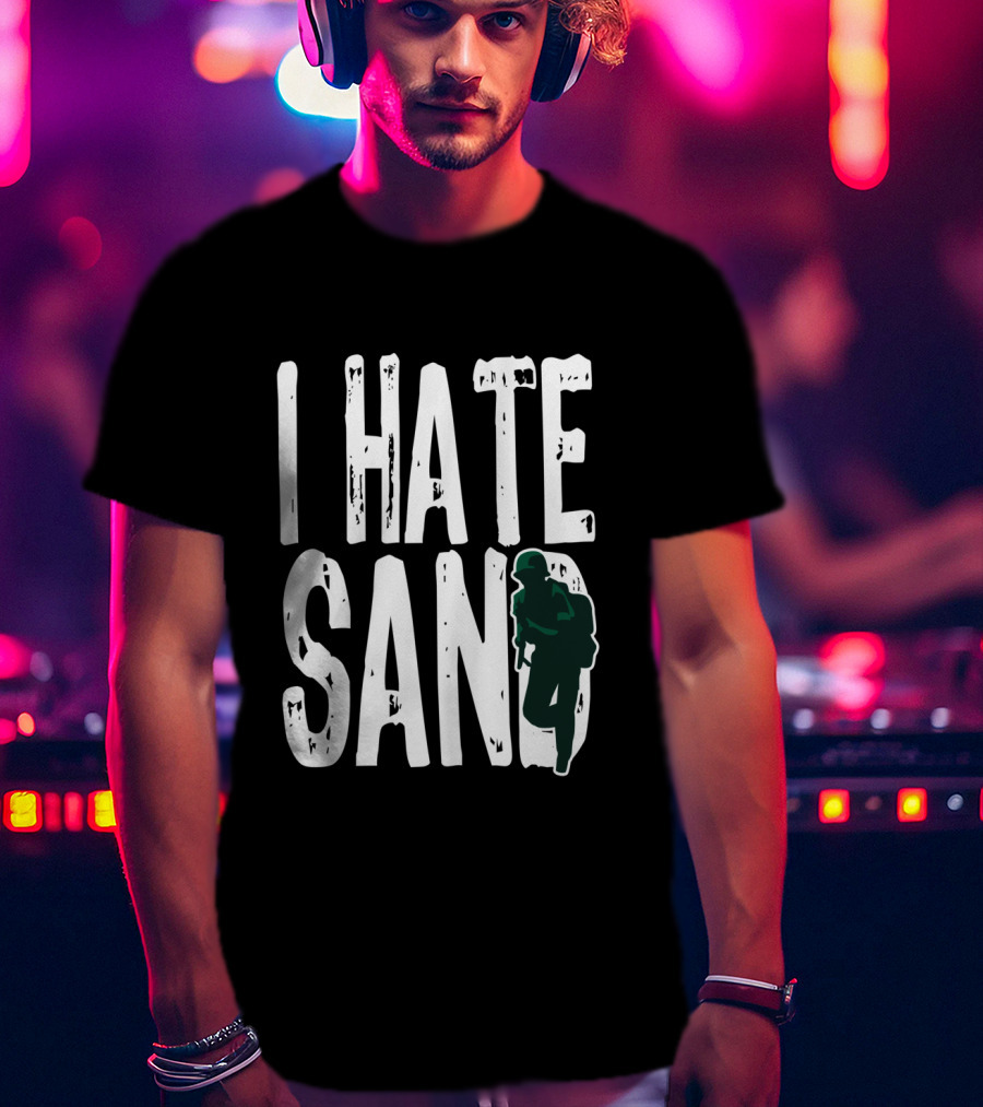 I Hate Sand Military Deployment Afghanistan Middle East Soldier T-Shirt