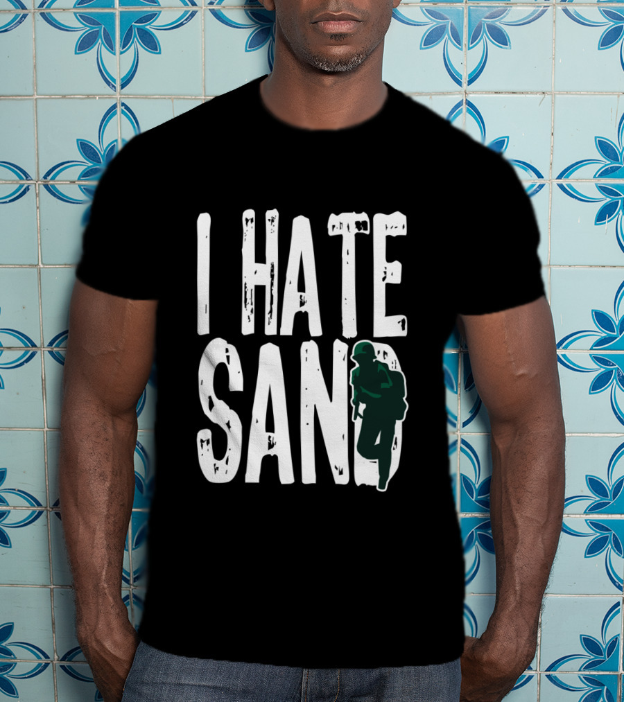 I Hate Sand Military Deployment Afghanistan Middle East Soldier T-Shirt