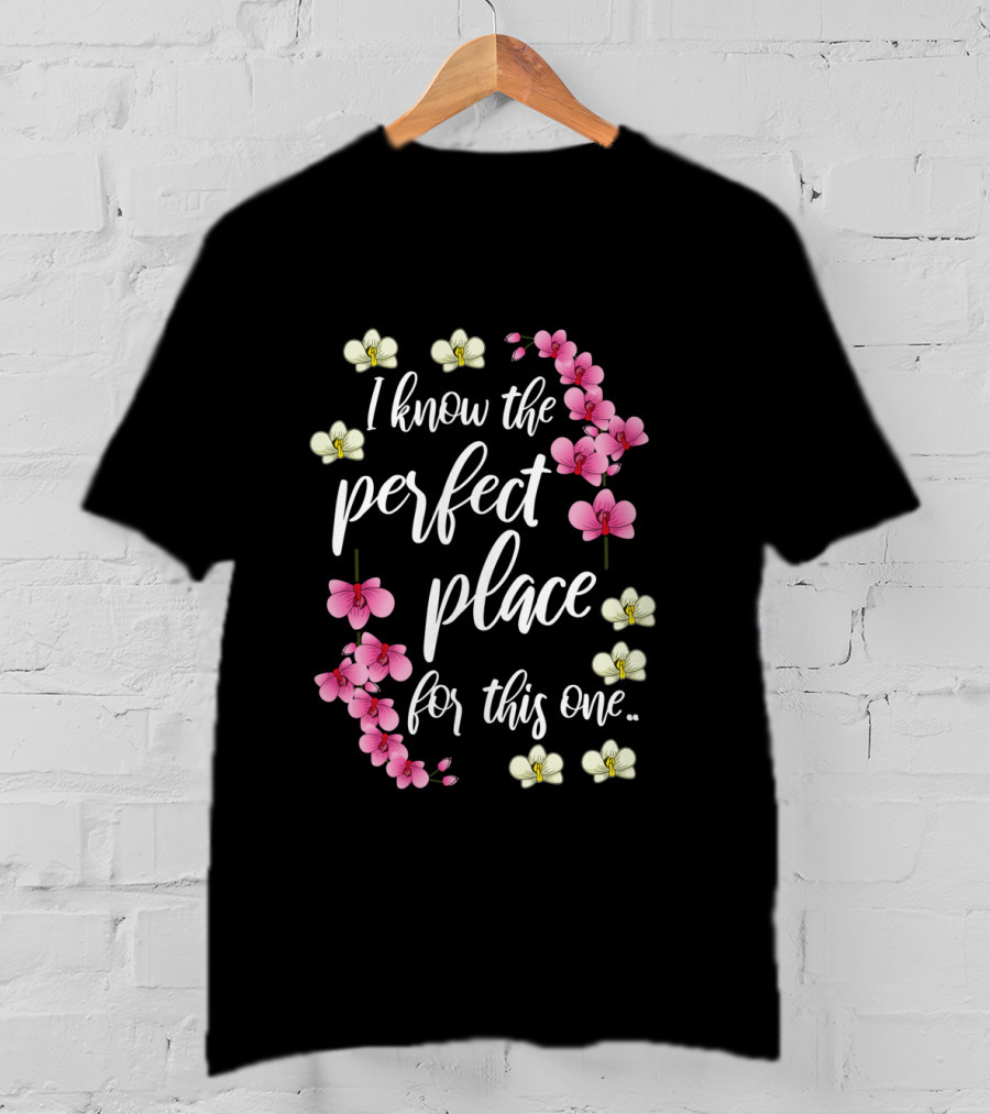 I Know The Perfect Place For This One With Pink And Yellow Flowers T-Shirt