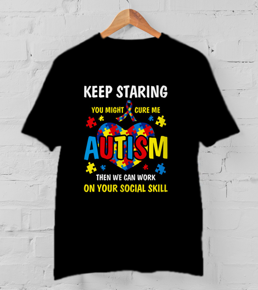 Keep Staring You Might Cure Me Autism Puzzle Heart Work On Your Social Skill T-Shirt