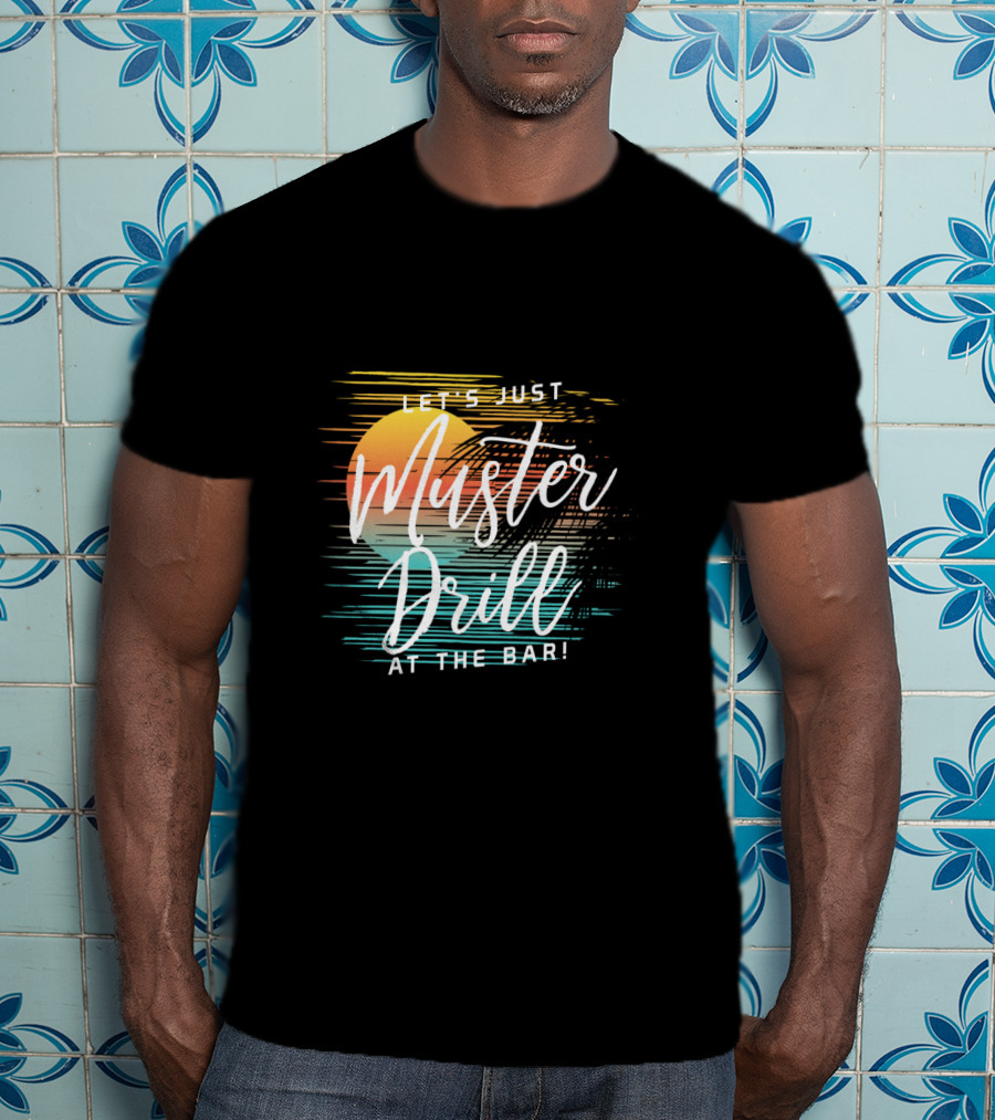 Funny Tropical Vacation Let's Just Muster Drill At The Bar T-Shirt