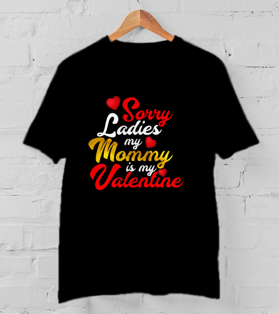 Sorry Ladies My Mommy Is My Valentine T-Shirt