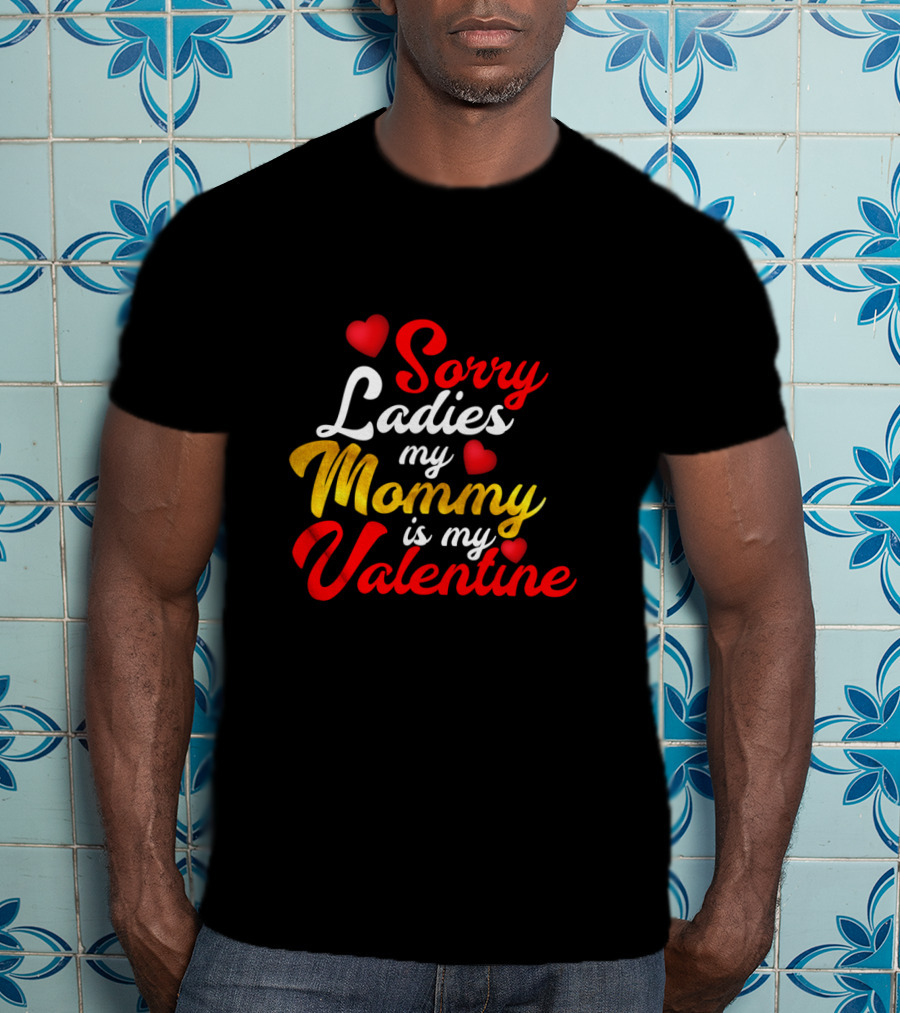 Sorry Ladies My Mommy Is My Valentine T-Shirt
