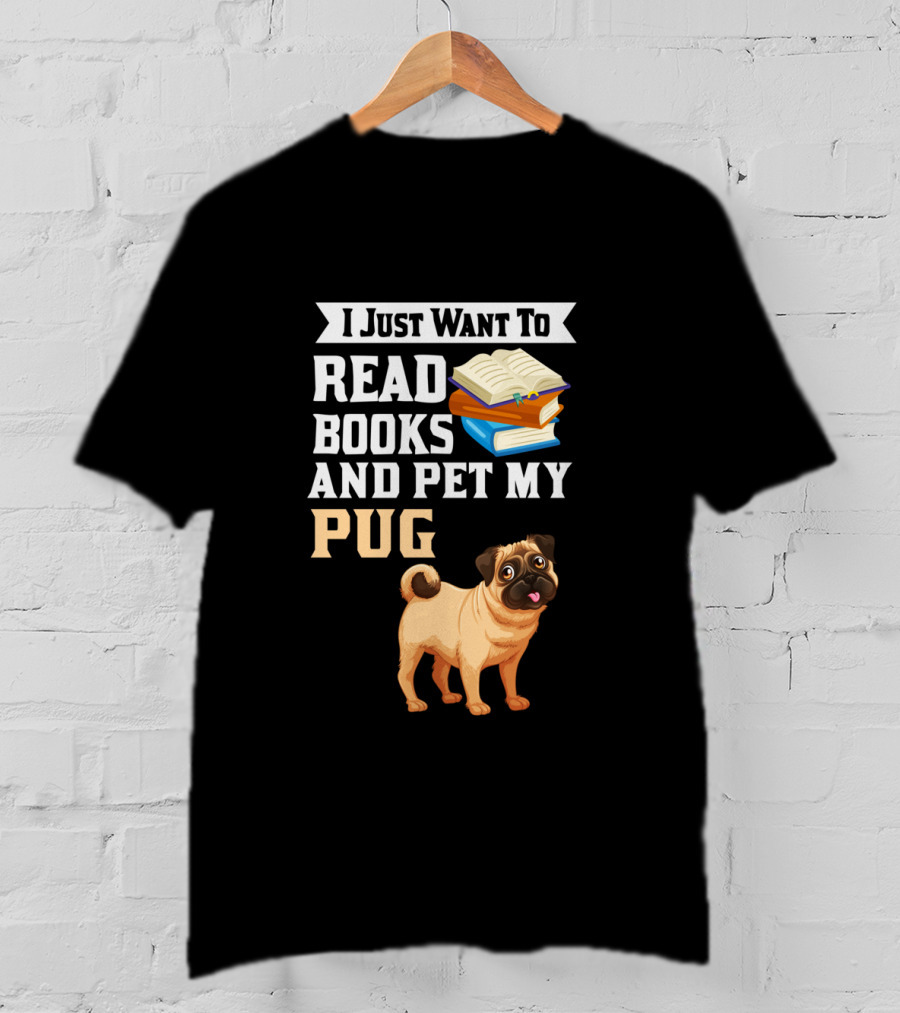 I Just Want To Read Books And Pet My Pug T-Shirt