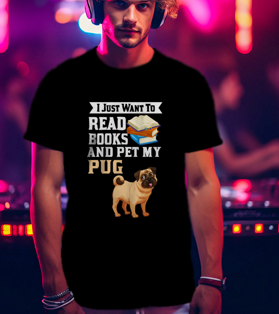 I Just Want To Read Books And Pet My Pug T-Shirt