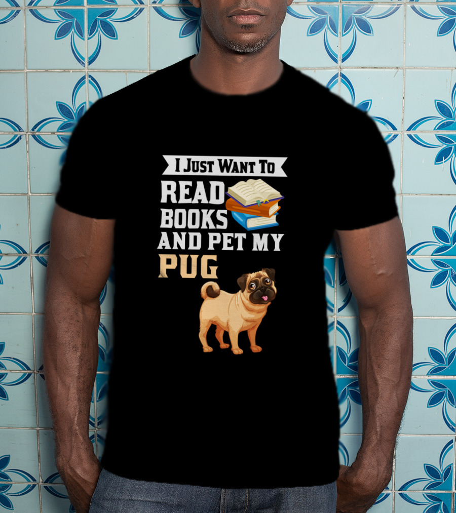 I Just Want To Read Books And Pet My Pug T-Shirt