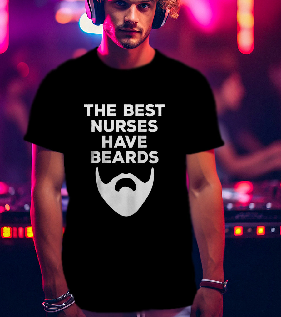 The Best Nurses Have Beards T-Shirt