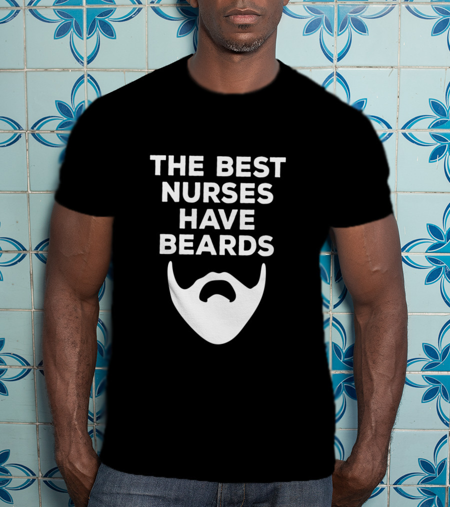 The Best Nurses Have Beards T-Shirt