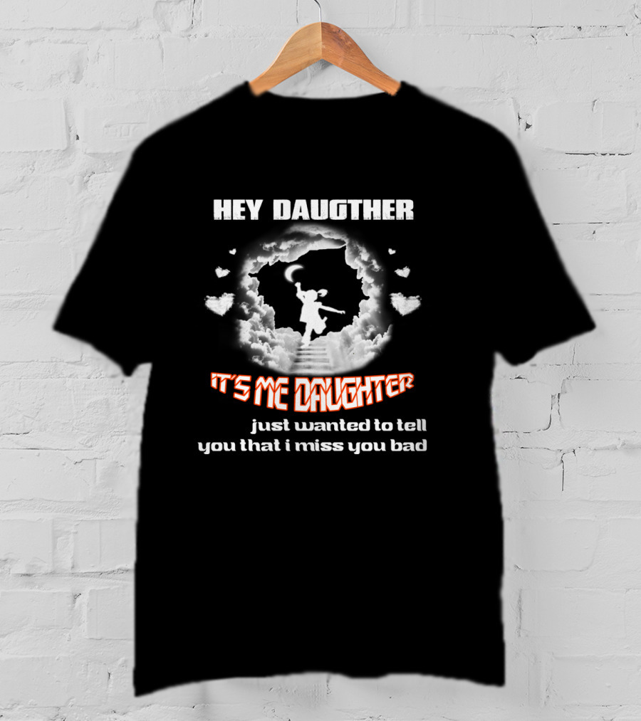 Hey Daughter It's Me Daughter Just Wanted To Tell You That I Miss You Bad T-Shirt