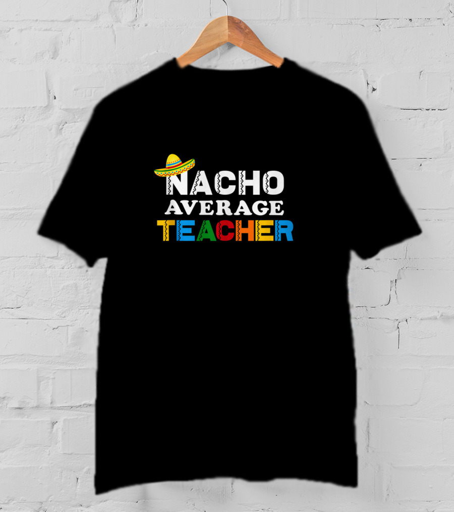 Nacho Average Teacher Sombrero Colorful Text Mexican T-Shirt