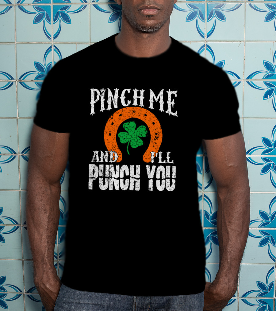 Pinch Me And I'll Punch You Horseshoe Clover T-Shirt