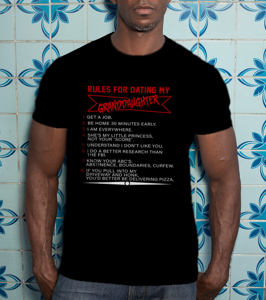 Rules For Dating My Granddaughter Get A Job Be Home 30 Minutes Early I Am Everywhere Understand I Don’t Like You Better Research Than The FBI Know Your ABC's Delivering Pizza T-Shirt