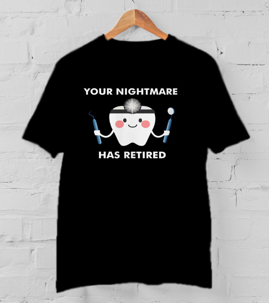 Your Nightmare Has Retired Funny Dental Surgeon Retirement Party T-Shirt