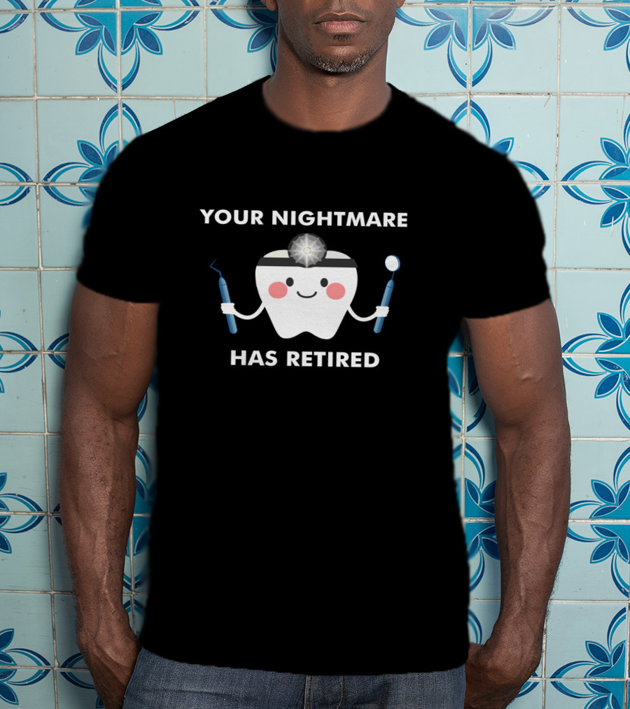 Your Nightmare Has Retired Funny Dental Surgeon Retirement Party T-Shirt