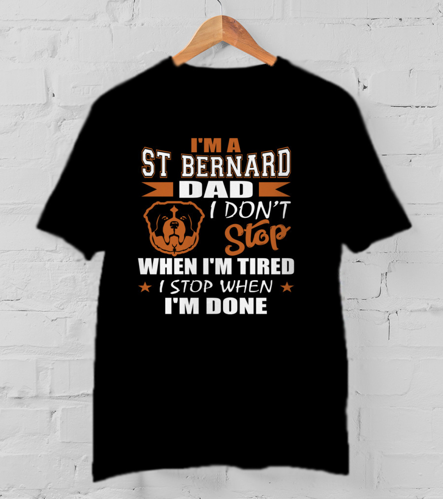I'm A St Bernard Dad I Don't Stop When I'm Tired I Stop When I'm Done T-Shirt
