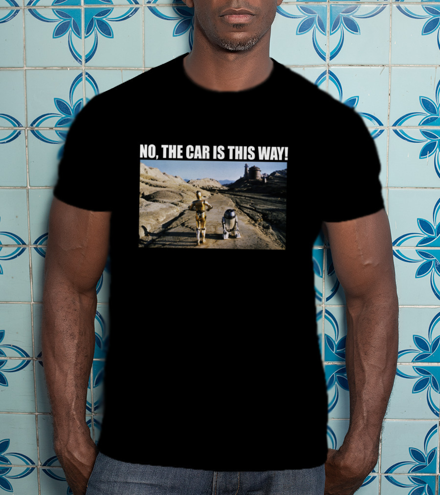 C 3PO R2 D2 No The Car Is This Way Desert Landscape T-Shirt