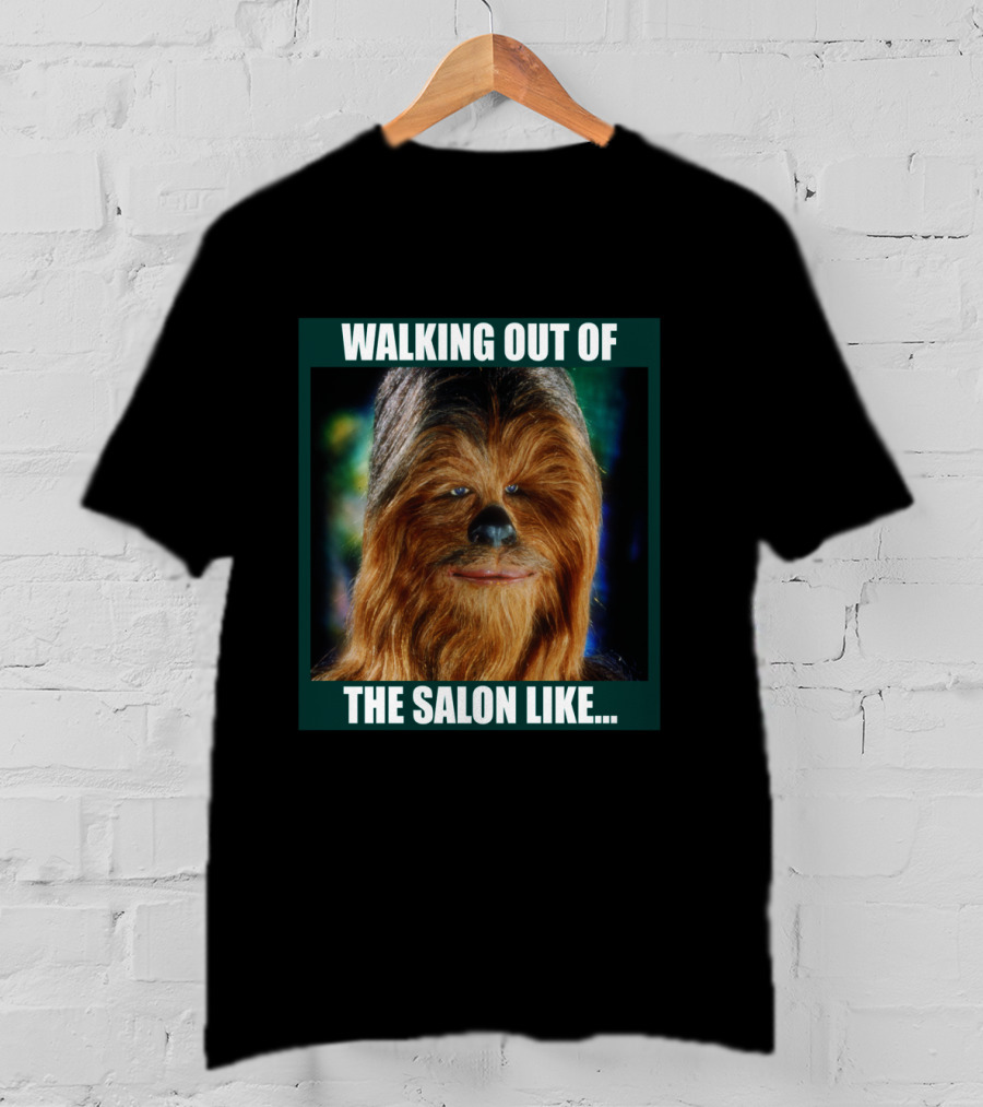 Walking Out Of The Salon Like Chewbacca T-Shirt