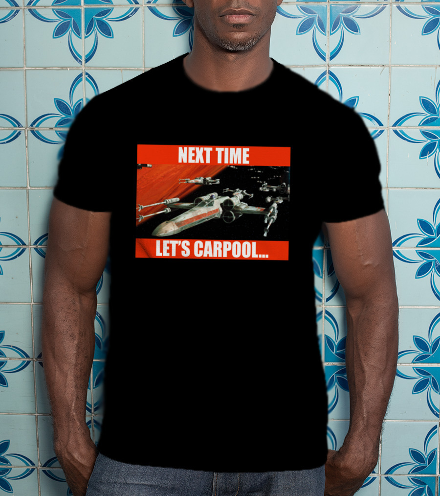 Next Time Let's Carpool Star Wars X-Wing Squadron T-Shirt