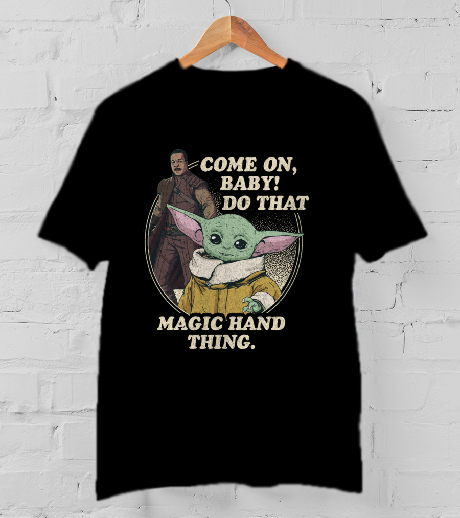 Come On Baby Do That Magic Hand Thing The Mandalorian The Child Greef Karga T-Shirt