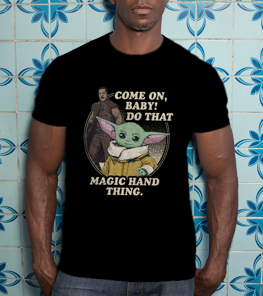 Come On Baby Do That Magic Hand Thing The Mandalorian The Child Greef Karga T-Shirt
