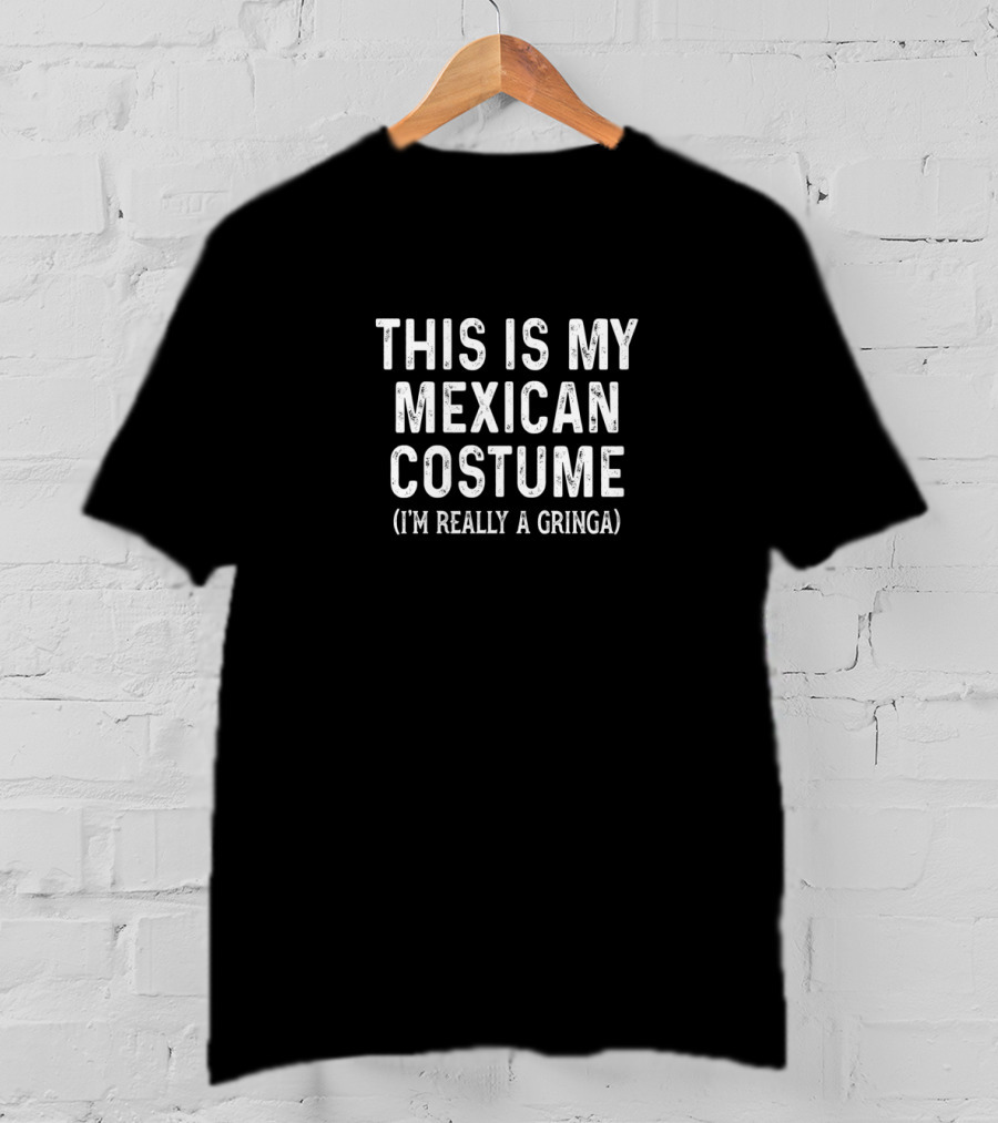 This Is My Mexican Costume I'm Really A Gringa T-Shirt