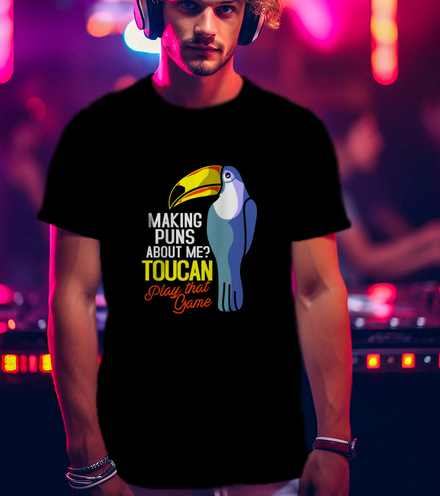 Making Puns About ME Toucan Play That Game T-Shirt