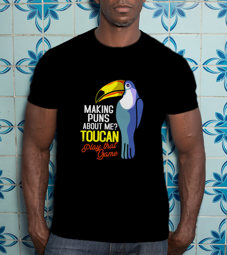 Making Puns About ME Toucan Play That Game T-Shirt