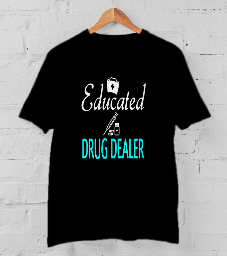 Educated Drug Dealer Funny Nurse Humor T-Shirt