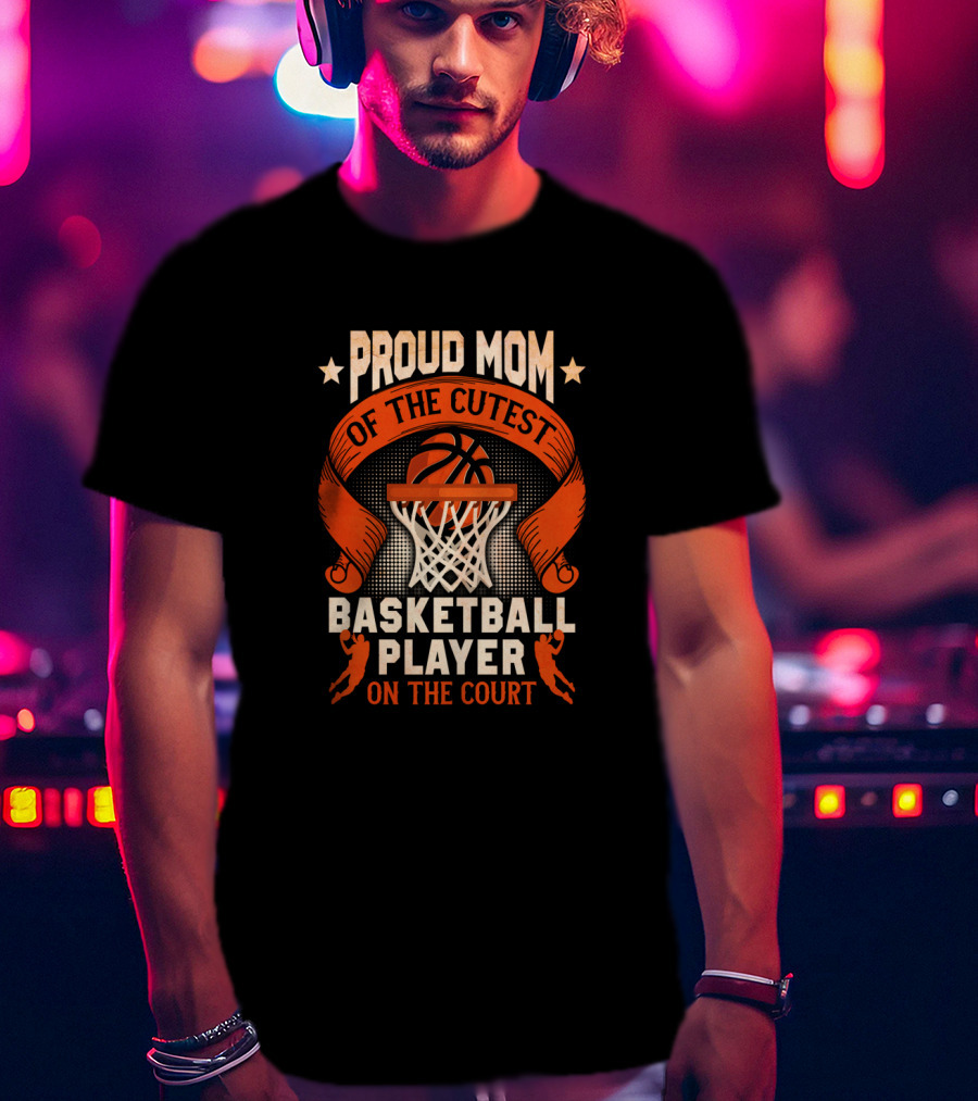 Proud Mom Of The Cutest Basketball Player On The Court T-Shirt