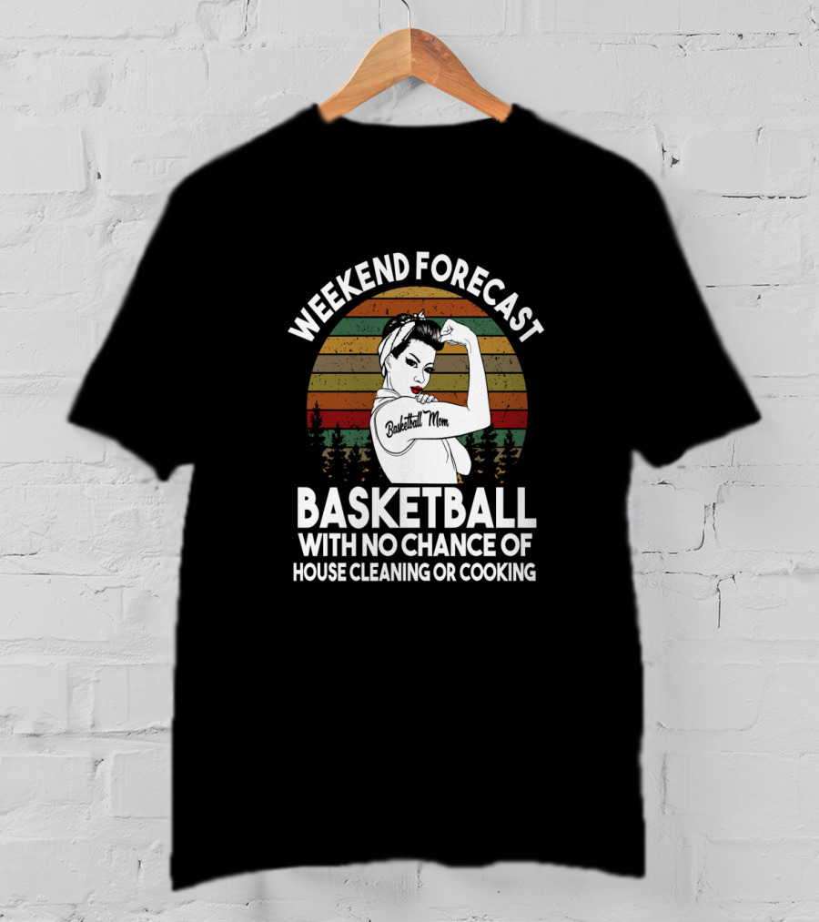 Weekend Forecast Basketball Mom No Chance Of House Cleaning Or Cooking T-Shirt