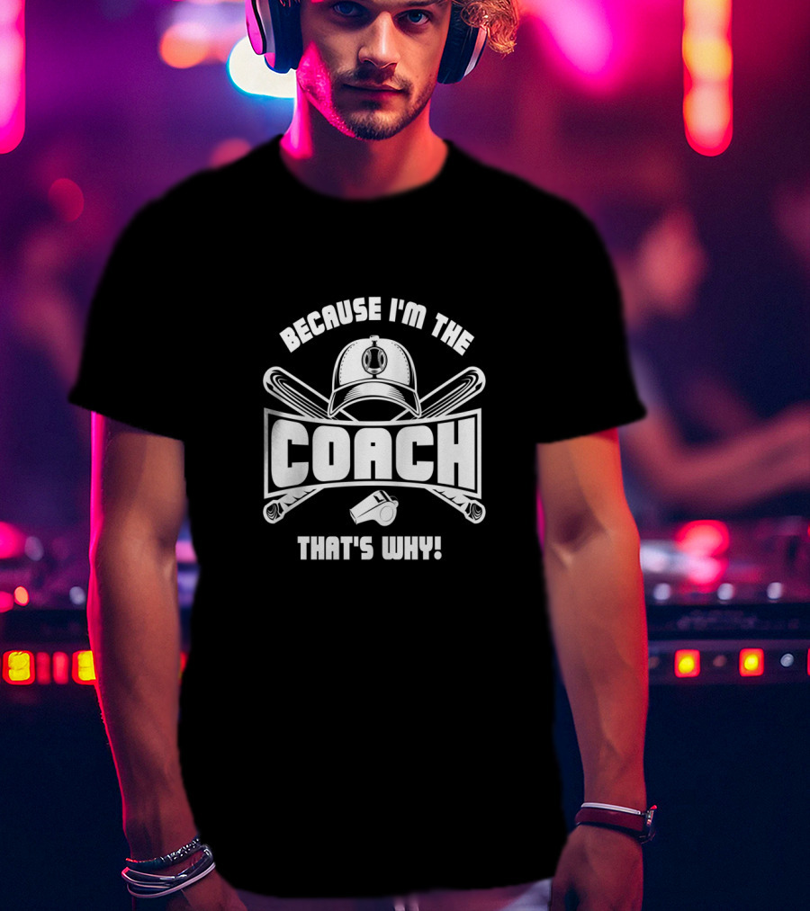 Because I'm The Coach Hat Bat Whistle That's Why T-Shirt