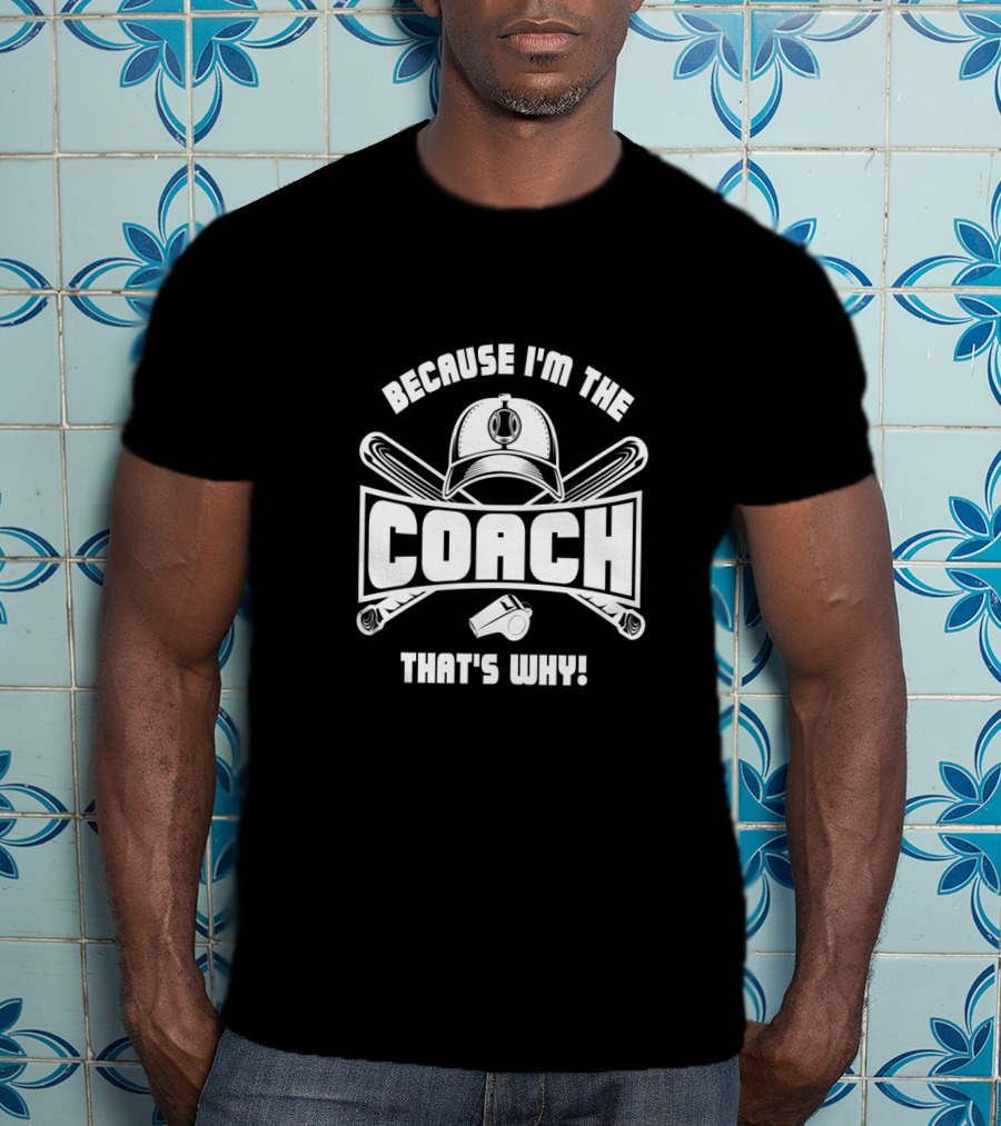 Because I'm The Coach Hat Bat Whistle That's Why T-Shirt