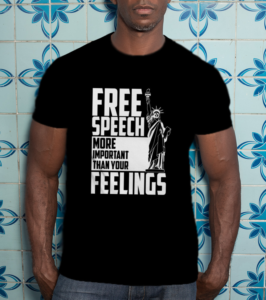Free Speech More Important Than Your Feelings Statue Of Liberty T-Shirt
