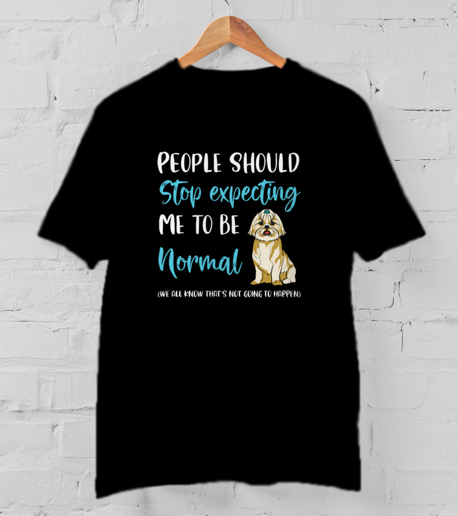 People Should Stop Expecting Me To Be Normal Shih Tzu Funny Dog Humor T-Shirt
