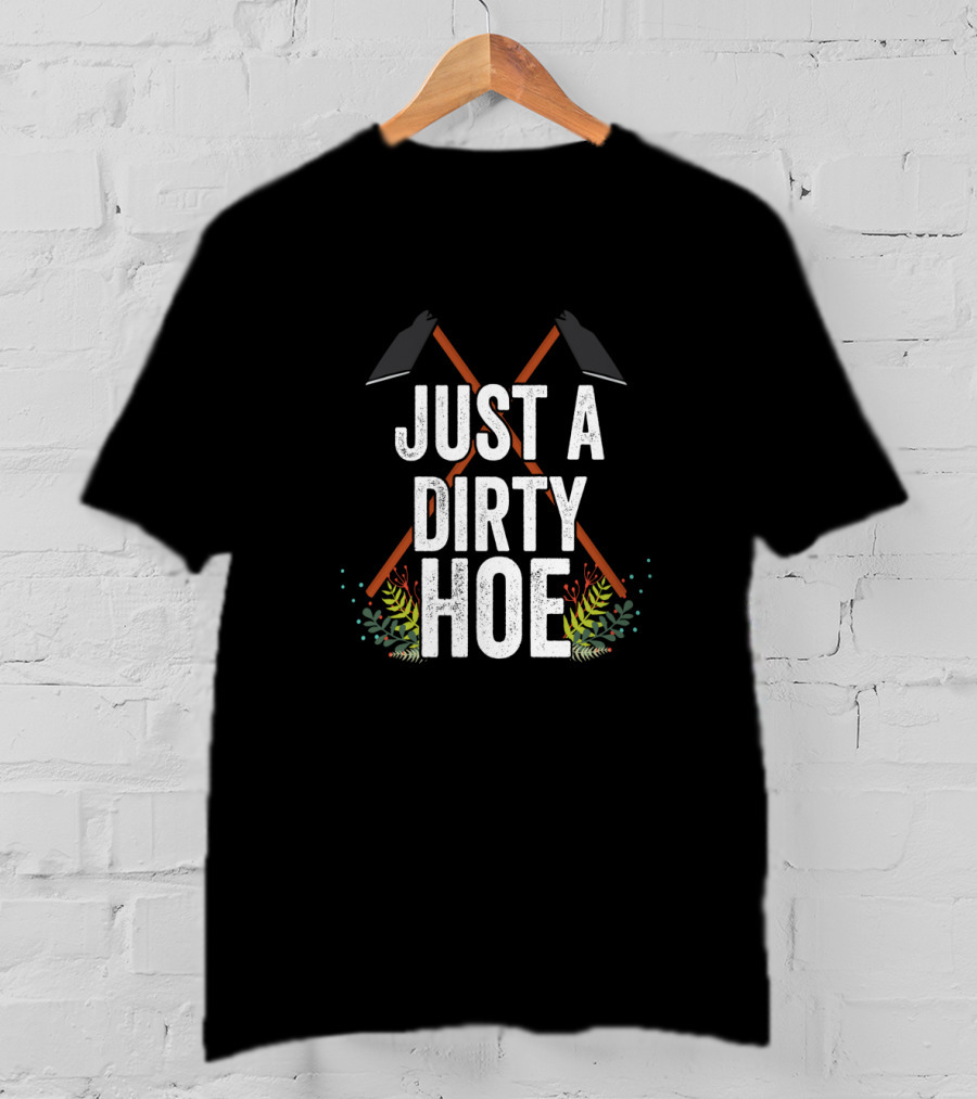 Just A Dirty Hoe Gardening T-Shirt