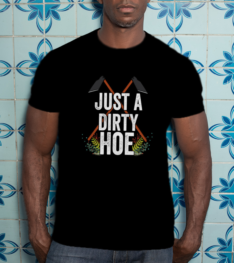 Just A Dirty Hoe Gardening T-Shirt