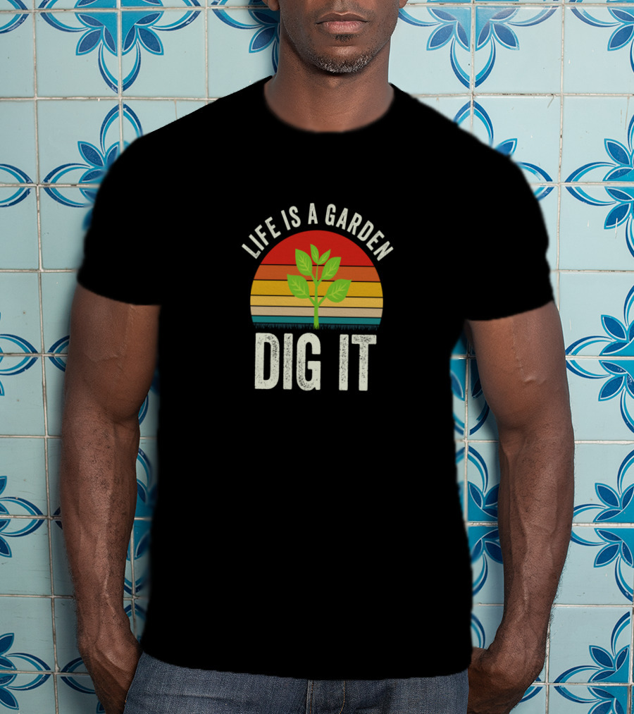 Life Is A Garden Dig It With Sunset And Plant T-Shirt